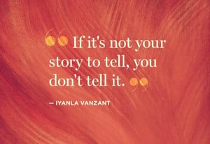 If it's not your story to tell, you don't tell it - Iyanla Vanzant