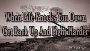 ... you down, Get back up and fight harder. Source: http://bit.ly/Mh20OB