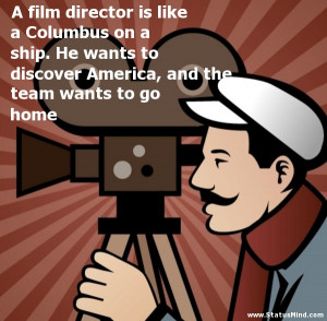 film director is like a Columbus on a ship. He wants to discover ...