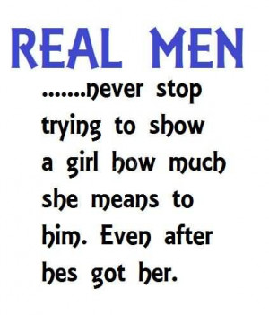 Real Men, Never Stop Trying To Show A Girl How Much She Means To Him