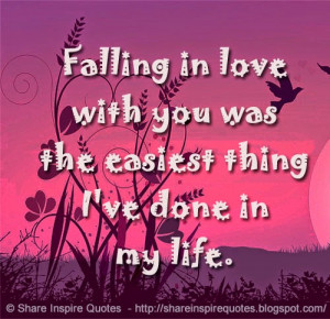 Falling in love with you was the easiest thing I've done in my life.