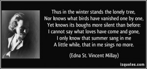 ... me A little while, that in me sings no more. - Edna St. Vincent Millay
