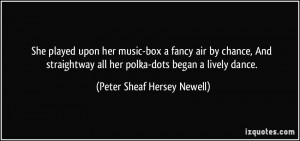 ... all her polka-dots began a lively dance. - Peter Sheaf Hersey Newell