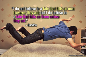 believe in a fate that falls on men however they act; but I do believe ...