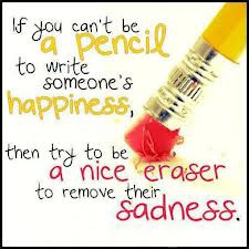 ... Happiness, Then Try To Be A Nice Eraser To Remove Their Sadness