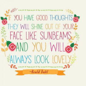 ... shine out of your face like sunbeams and you will always look lovely