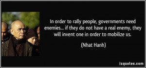 ... real enemy, they will invent one in order to mobilize us. - Nhat Hanh