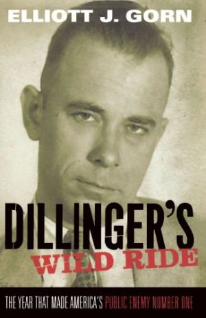 Dillinger's Wild Ride: The Year That Made America's Public Enemy ...