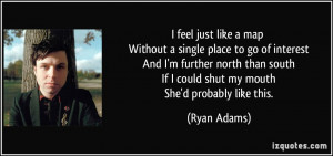 feel just like a map Without a single place to go of interest And I ...