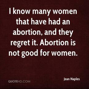 Jean Naples - I know many women that have had an abortion, and they ...