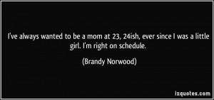... since I was a little girl. I'm right on schedule. - Brandy Norwood