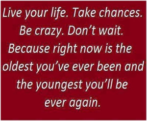 Quotes About Taking Chances And Living Life Live your life... quotes