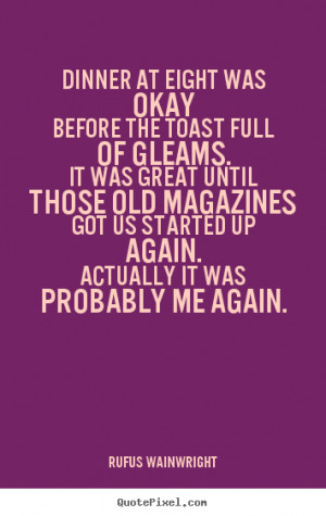 Quotes about love - Dinner at eight was okaybefore the toast full of ...