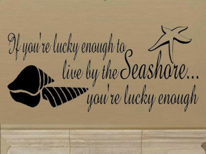 ... quote If youre lucky enough to live by the seashore youre lucky