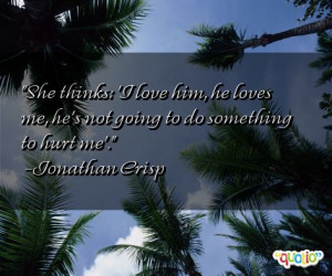 ... loves me, he's not going to do something to hurt me'. -Jonathan Crisp