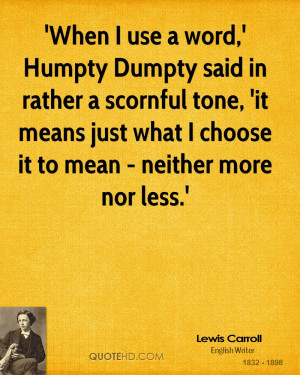 When I use a word,' Humpty Dumpty said in rather a scornful tone, 'it ...