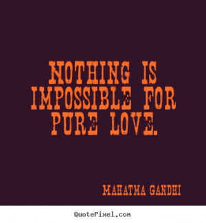 ... picture quotes about love - Nothing is impossible for pure love