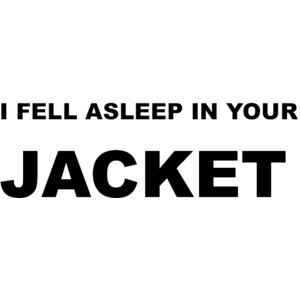 In Your Jacket QUOTE BY ME! Don't you love love text/quotes?