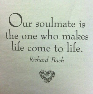 Our soulmate is the one who makes life come to life.