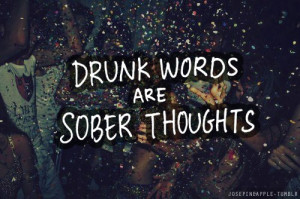 Drunk words are sober thoughts