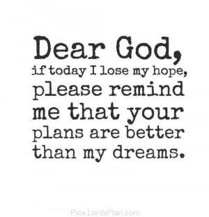 that god has better plans for you if you are lost then just remember ...