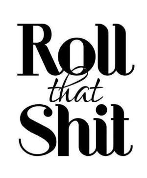 Black,white,roll,that,shit,quote,weed,joint,blunt