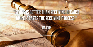 ... better than receiving because giving starts the receiving process