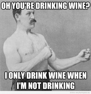 funny-picture-overly-manly-man-oh-youre-drinking-wine-i-only-drink ...
