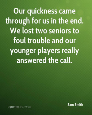 Our quickness came through for us in the end. We lost two seniors to ...