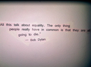 bob dylan, death, equal, life, quote, quotes, text, wisdom, word art ...