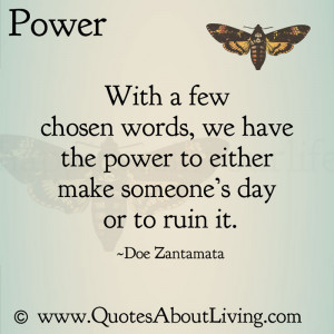 ... words, we have the power to either make someone's day, or to ruin it