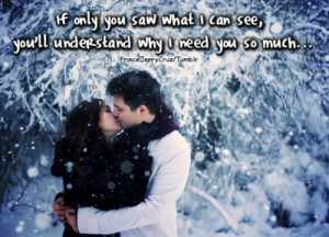 If only you saw what i can see, you'll understand why i need you so ...