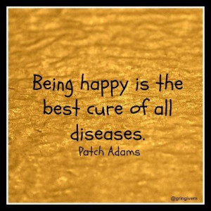 PATCH ADAMS ~ Being happy is the best cure of all diseases... Quotes ...