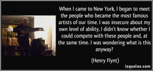 When I came to New York, I began to meet the people who became the ...