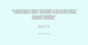 certainly hope 'Dragon' can leave some legacy behind.”