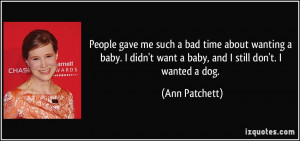 People gave me such a bad time about wanting a baby. I didn't want a ...