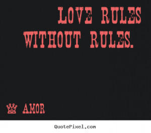 Amor picture quote - Love rules without rules. - Love quote