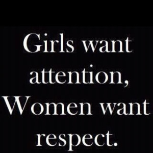 ... that are worth the while want respect a man can tell the difference