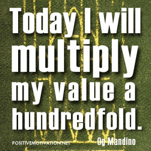 ... Affirmation - Today I will multiply my value a hundredfold. Og Mandino