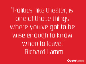 ... 've got to be wise enough to know when to leave.” — Richard Lamm