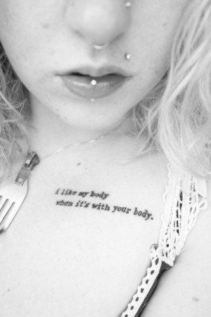 Quotes Tattoo: i like my body when it is with your body.
