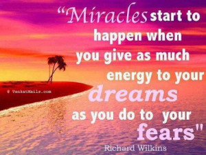 MIRACLES start to happen when you give as much energy to your DREAMS ...