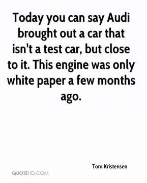 Today you can say Audi brought out a car that isn't a test car, but ...