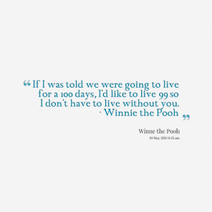 Quotes Picture: if i was told we were going to live for a 100 days, i ...