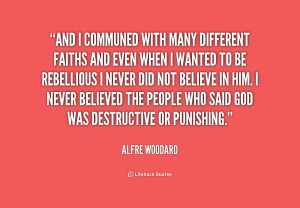 And I communed with many different faiths and even when I wanted to be ...