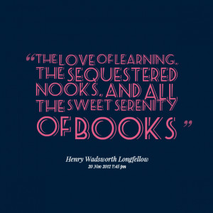 Quotes Picture: the love of learning, the sequestered nooks, and all ...