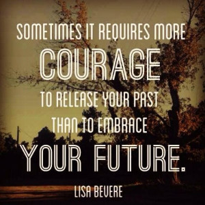 ... to release your past than to embrace your future.