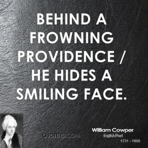 Behind a frowning providence / He hides a smiling face.