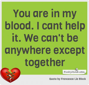 Francesca Lia Block - You are in my blood. I cant help it. We can't be ...
