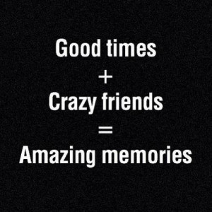 black and white, crazy, free, friends, memories, times, wild, young